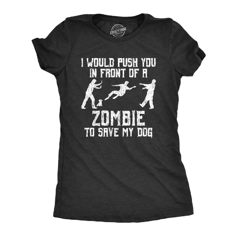 I Would Push You In Front Of A Zombie To Save My Dog Women's T Shirt